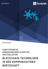 Blockchain-Technologie in der Kommunikationswirtschaft. Funktionsweise, Anwendungsmöglichkeiten und Evaluation