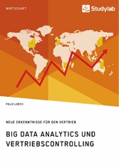 Big Data Analytics und Vertriebscontrolling. Neue Erkenntnisse für den Vertrieb