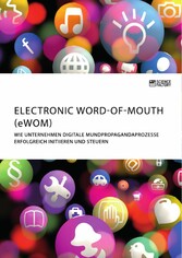 Electronic Word-of-Mouth (eWOM). Wie Unternehmen digitale Mundpropagandaprozesse erfolgreich initiieren und steuern