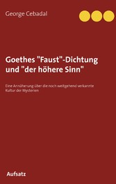 Goethes &quot;Faust&quot;-Dichtung und &quot;der höhere Sinn&quot;