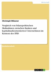 Vergleich von bilanzpolitischen Maßnahmen zwischen Banken und kapitalmarktorientierten Unternehmen im Kontext des IFRS