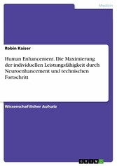 Human Enhancement. Die Maximierung der individuellen Leistungsfähigkeit  durch Neuroenhancement und technischen Fortschritt