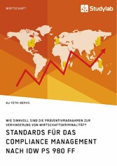 Standards für das Compliance Management nach IDW PS 980 ff. Wie sinnvoll sind die Präventivmaßnahmen zur Verhinderung von Wirtschaftskriminalität?