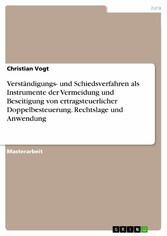 Verständigungs- und Schiedsverfahren als Instrumente der Vermeidung und Beseitigung von ertragsteuerlicher Doppelbesteuerung. Rechtslage und Anwendung