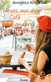 Neues aus dem Café und andere Katastrophen