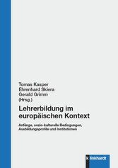 Lehrerbildung im europäischen Kontext.  Anfänge, sozio-kulturelle Bedingungen, Ausbildungsprofile und Institutionen