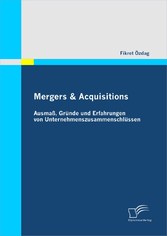 Mergers &amp; Acquisitions: Ausmaß, Gründe und Erfahrungen von Unternehmenszusammenschlüssen