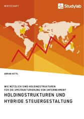 Holdingstrukturen und hybride Steuergestaltung. Wie nützlich sind Holdingstrukturen für die Umstrukturierung von Unternehmen?