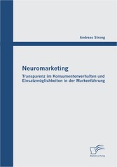 Neuromarketing: Transparenz im Konsumentenverhalten und Einsatzmöglichkeiten in der Markenführung