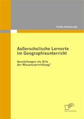 Außerschulische Lernorte im Geographieunterricht - Ausstellungen als Orte der Wissensvermittlung?