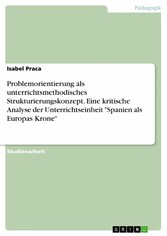 Problemorientierung als unterrichtsmethodisches Strukturierungskonzept. Eine kritische Analyse der Unterrichtseinheit 'Spanien als Europas Krone'