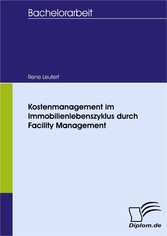 Kostenmanagement im Immobilienlebenszyklus durch Facility Management