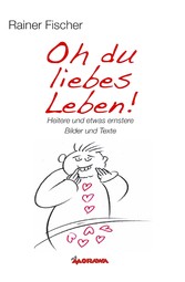 Oh du liebes Leben! - Heitere und etwas ernstere Bilder und Texte