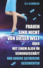 Frauen sind nicht von dieser Welt oder Mit einem Alien im Schuhgeschäft