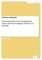 Fusionskontrolle in der Europäischen Union und den Vereinigten Staaten von Amerika