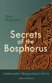 Secrets of the Bosphorus: Ambassador Morgenthau's Story (Illustrated Edition)