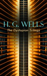 H. G. WELLS - The Dystopian Trilogy