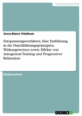 Entspannungsverfahren. Eine Einführung in die Durchführungsprinzipien, Wirkungsweisen sowie Effekte von Autogenem Training und Progressiver Relaxation