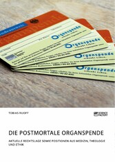 Die postmortale Organspende. Aktuelle Rechtslage sowie Positionen aus Medizin, Theologie und Ethik