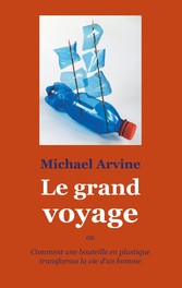 Le grand voyage - ou Comment une bouteille en plastique transforma la vie d&apos;un homme