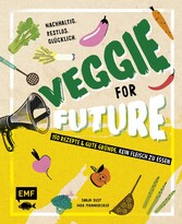 Veggie for Future - 150 Rezepte & gute Gründe, kein Fleisch zu essen