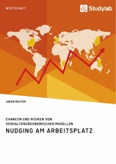 Nudging am Arbeitsplatz. Chancen und Risiken von verhaltensökonomischen Modellen