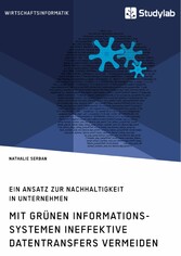 Mit grünen Informationssystemen ineffektive Datentransfers vermeiden. Ein Ansatz zur Nachhaltigkeit in Unternehmen