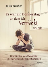 Es war ein Donnerstag, an dem ich verrückt wurde - Geschichten von Menschen in schwierigen Lebenssituationen