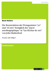 Die Konstruktion der Protagonisten 'yo' und 'el otro' bezüglich des 'pacte autobiographique' in 'Las flechas de oro' von John Rutherford