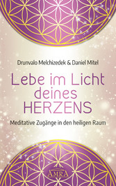 LEBE IM LICHT DEINES HERZENS: Meditative Zugänge in den heiligen Raum