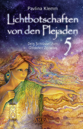 Lichtbotschaften von den Plejaden Band 5: Dein Schlüssel zum Goldenen Zeitalter [von der SPIEGEL-Bestseller-Autorin]