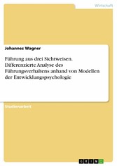 Führung aus drei Sichtweisen. Differenzierte Analyse des Führungsverhaltens anhand von Modellen der Entwicklungspsychologie