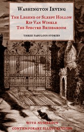 The Legend of Sleepy Hollow, Rip Van Winkle, The Spectre Bridegroom.Three Fabulous Ghost Stories from the &quot;Sketch Book&quot;