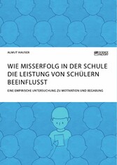 Wie Misserfolg in der Schule die Leistung von Schülern beeinflusst. Eine empirische Untersuchung zu Motivation und Begabung