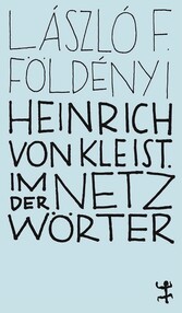 Heinrich von Kleist. Im Netz der Wörter