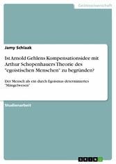 Ist Arnold Gehlens Kompensationsidee mit Arthur Schopenhauers Theorie des 'egoistischen Menschen' zu  begründen?