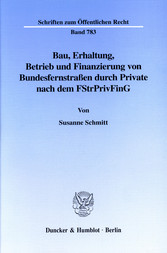 Bau, Erhaltung, Betrieb und Finanzierung von Bundesfernstraßen durch Private nach dem FStrPrivFinG.