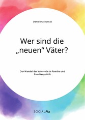 Wer sind die 'neuen' Väter? Der Wandel der Vaterrolle in Familie und Familienpolitik