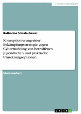 Konzeptionierung einer Bekämpfungsstrategie gegen Cybermobbing von betroffenen Jugendlichen und praktische Umsetzungsoptionen