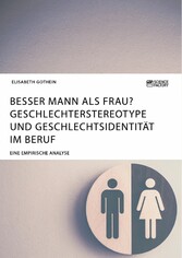 Besser Mann als Frau? Geschlechterstereotype und Geschlechtsidentität im Beruf