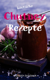 Köstliche Chutney-Rezepte