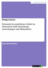 Feinstaub als unsichtbare Gefahr im Ökosystem Stadt. Entstehung, Auswirkungen und Maßnahmen