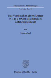 Das Vortäuschen einer Straftat (§ 145 d StGB) als abstraktes Gefährdungsdelikt.