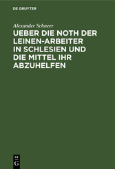 Ueber die Noth der Leinen-Arbeiter in Schlesien und die Mittel ihr abzuhelfen