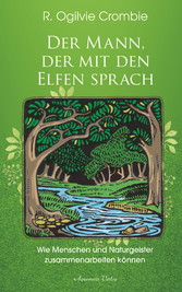 Der Mann, der mit den Elfen sprach: Wie Menschen und Naturgeister zusammenarbeiten können