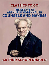 The Essays of Arthur Schopenhauer; Counsels and Maxims