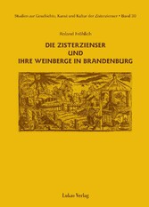 Studien zur Geschichte, Kunst und Kultur der Zisterzienser / Die Zisterzienser und ihre Weinberge in Brandenburg