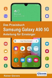 Das Praxisbuch Samsung Galaxy A90 5G - Anleitung für Einsteiger