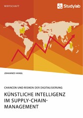 Künstliche Intelligenz im Supply-Chain-Management. Chancen und Risiken der Digitalisierung