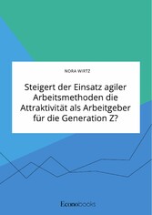 Steigert der Einsatz agiler Arbeitsmethoden die Attraktivität als Arbeitgeber für die Generation Z?